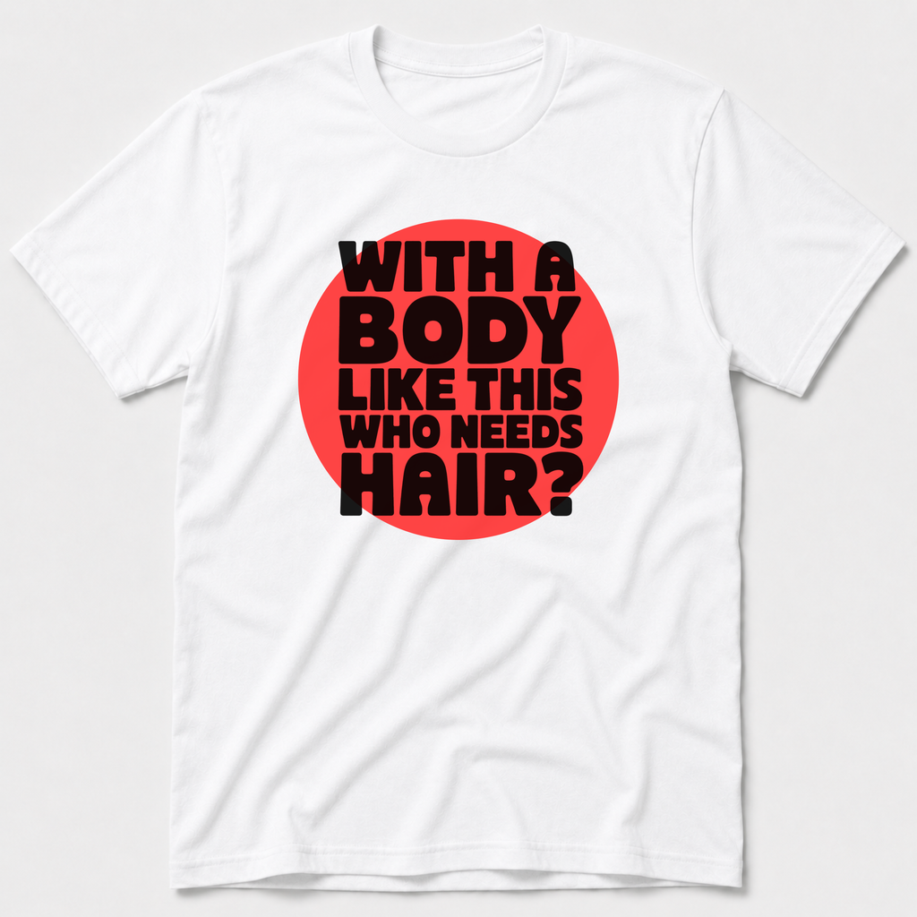 Who Needs Hair T-Shirt