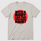 Who Needs Hair T-Shirt