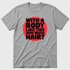 Who Needs Hair T-Shirt