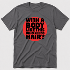 Who Needs Hair T-Shirt