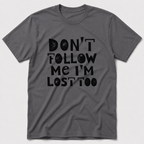 I'm Lost Too T-Shirt