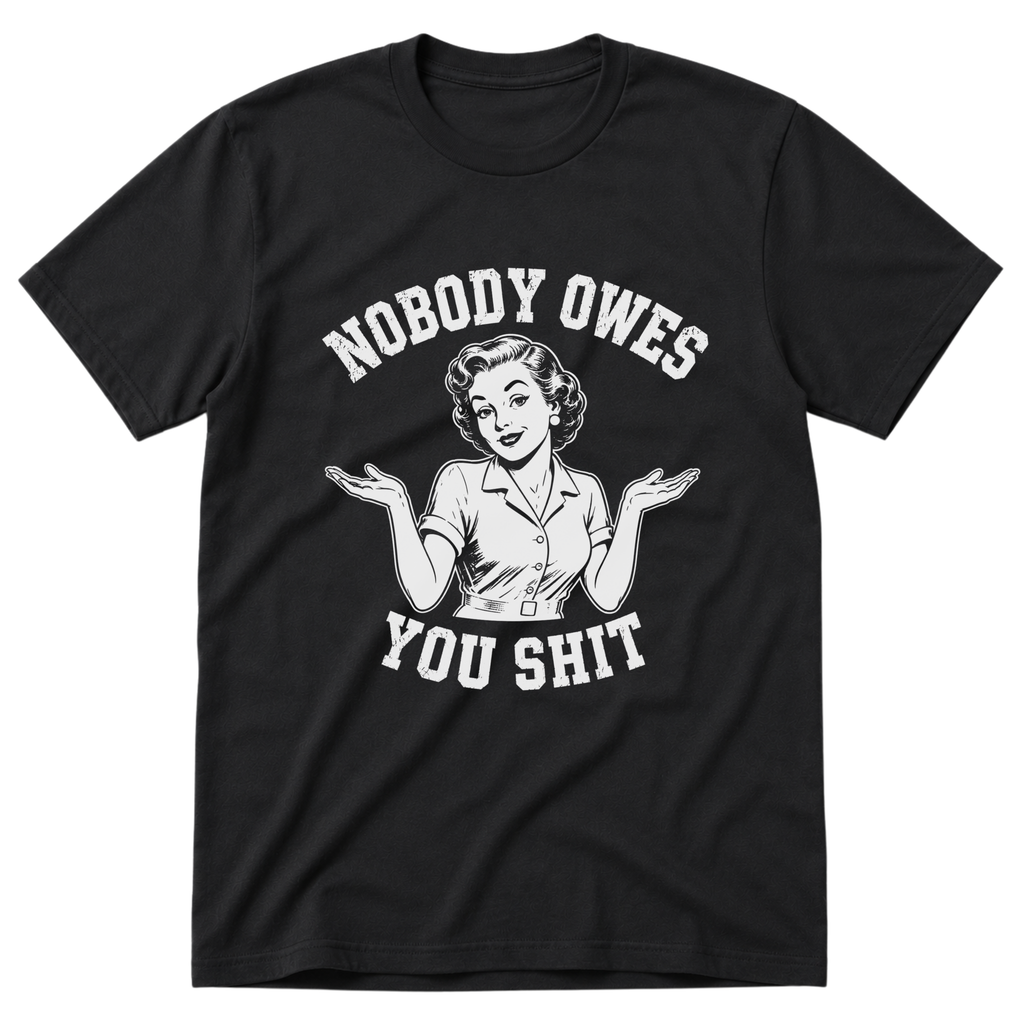Nobody Owes You T-Shirt