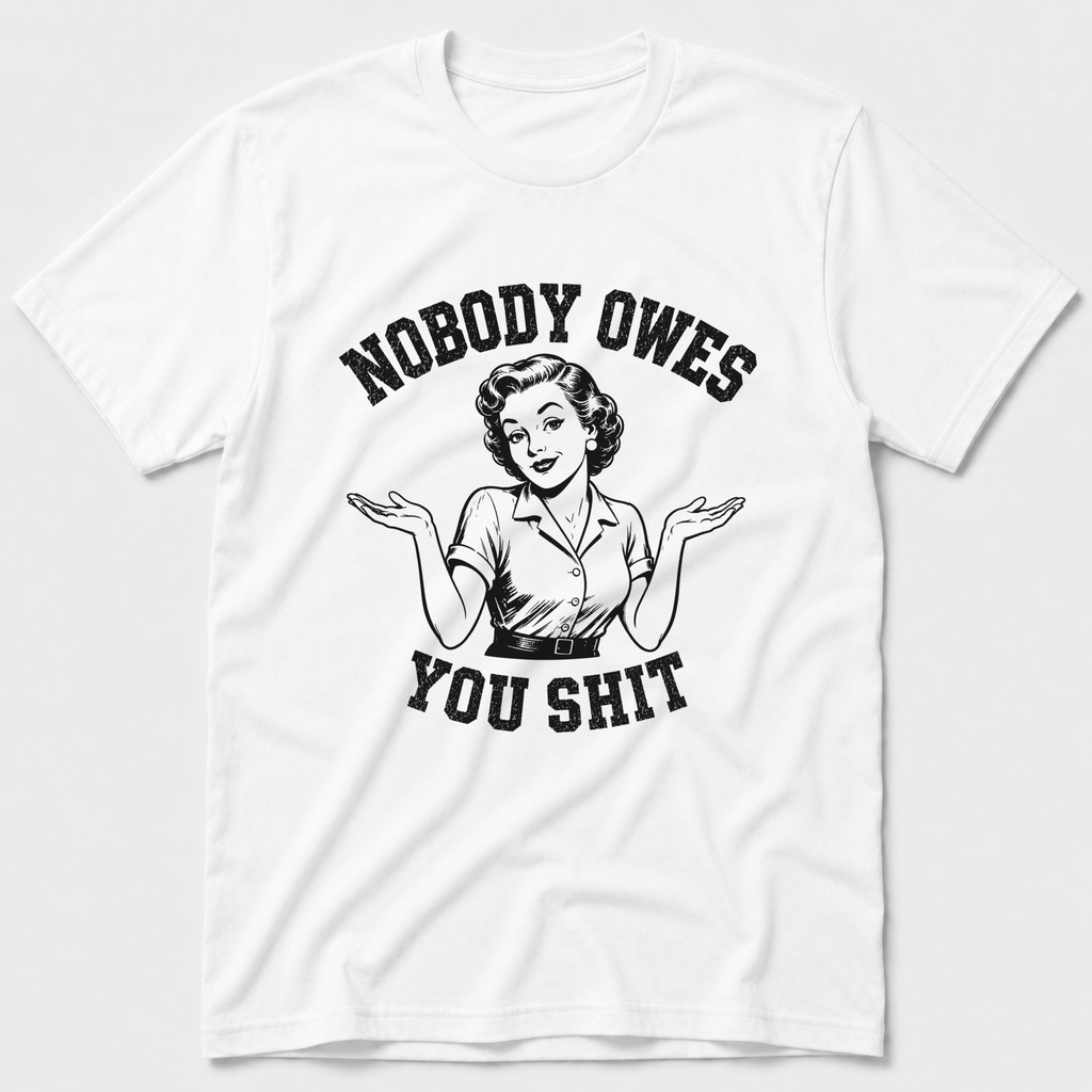 Nobody Owes You T-Shirt
