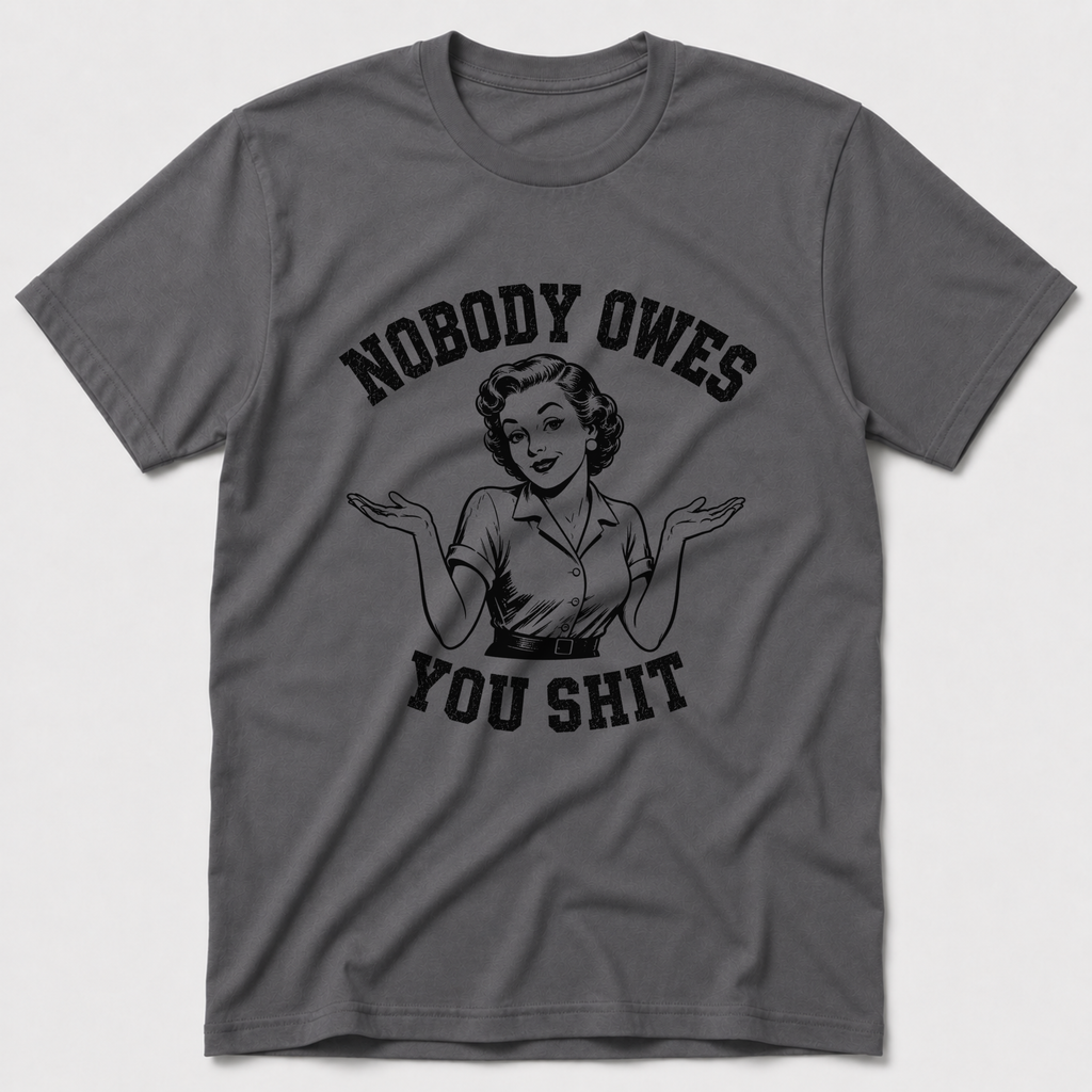 Nobody Owes You T-Shirt
