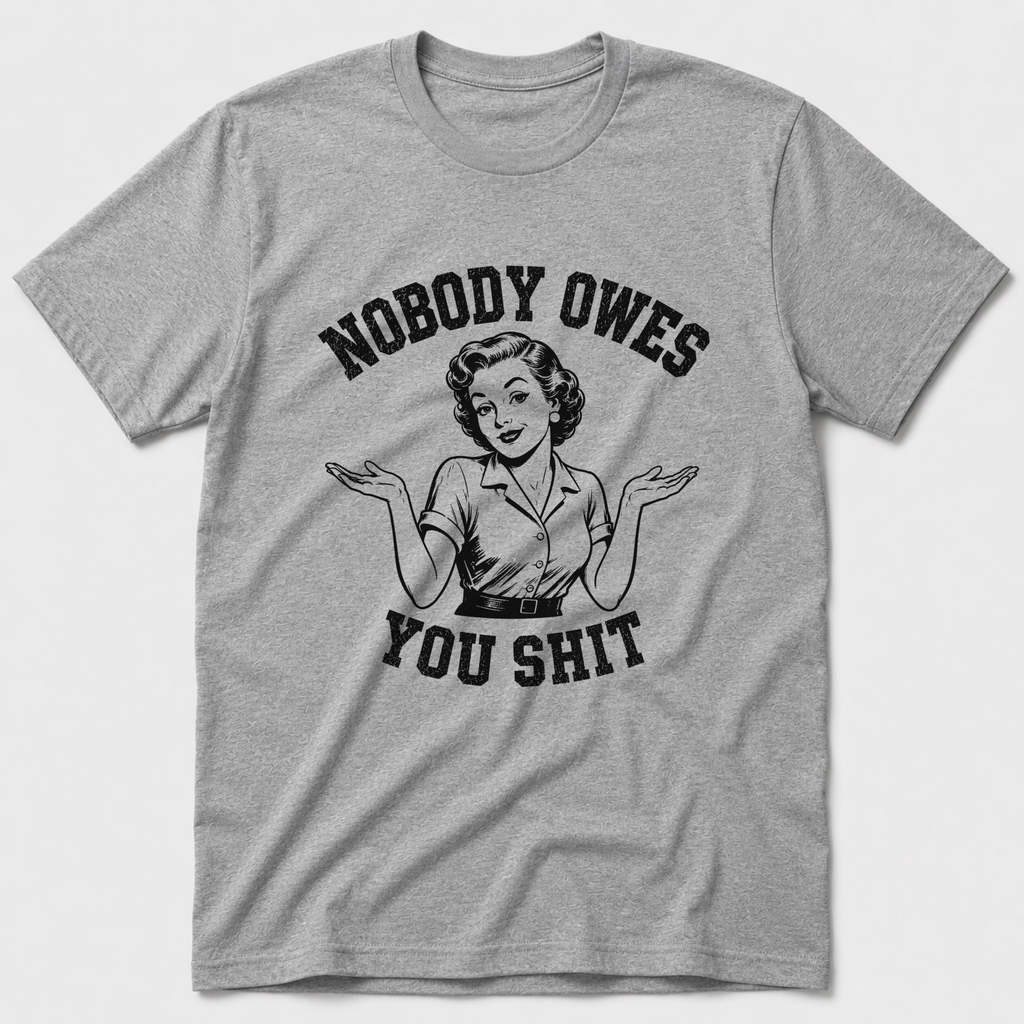 Nobody Owes You T-Shirt