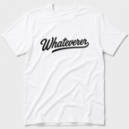 Whateverer T-Shirt