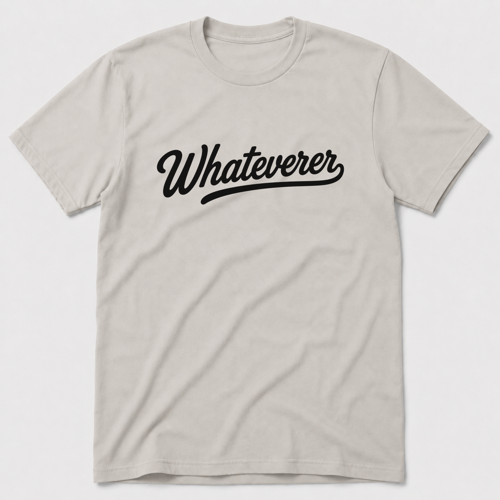 Whateverer T-Shirt