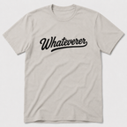Whateverer T-Shirt