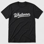 Whateverer T-Shirt