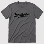 Whateverer T-Shirt