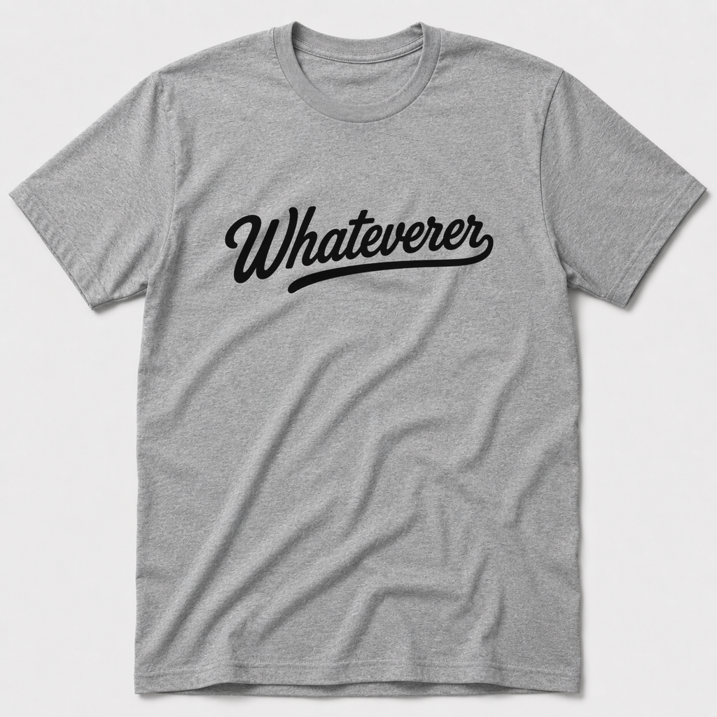 Whateverer T-Shirt
