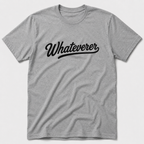 Whateverer T-Shirt