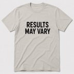 Results May Vary T-Shirt