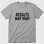 Results May Vary T-Shirt